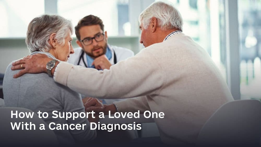 How to Support a Loved One With a Cancer Diagnosis
